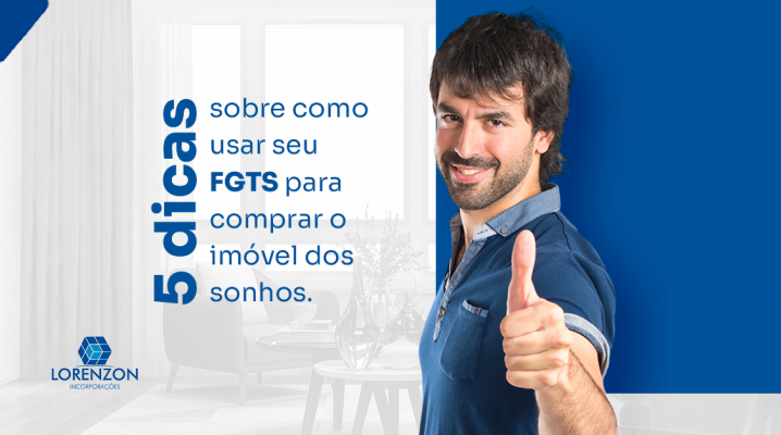 5 dicas sobre como usar seu FGTS para comprar o imóvel dos sonhos
